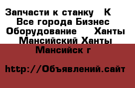 Запчасти к станку 16К20. - Все города Бизнес » Оборудование   . Ханты-Мансийский,Ханты-Мансийск г.